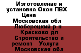 Изготовление и установка Окон ПВХ › Цена ­ 4 200 - Московская обл., Люберецкий р-н, Красково дп Строительство и ремонт » Услуги   . Московская обл.